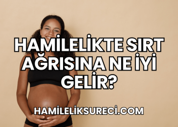 Hamilelikte Sırt Ağrısına Ne İyi Gelir?