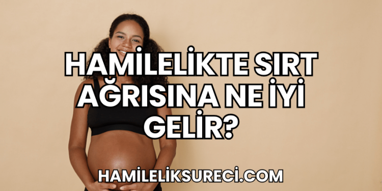 Hamilelikte Sırt Ağrısına Ne İyi Gelir?