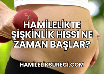 Hamilelikte Şişkinlik Hissi Ne Zaman Başlar (