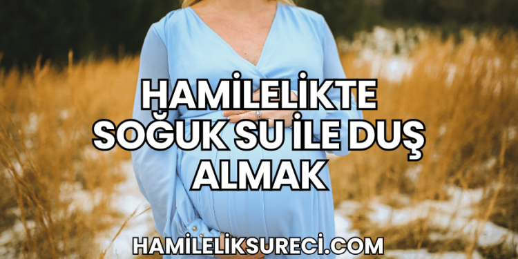 Hamilelikte Soğuk Su ile Duş Almak