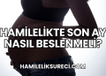 Hamilelikte Son Ay Nasıl Beslenmeli?