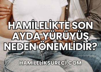 Hamilelikte Son Ayda Yürüyüş Neden Önemlidir?