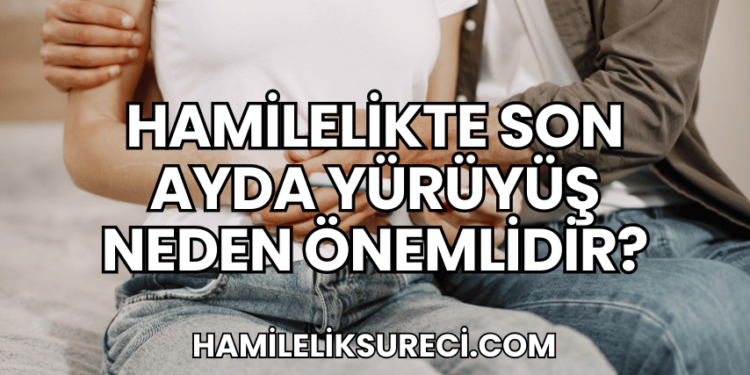 Hamilelikte Son Ayda Yürüyüş Neden Önemlidir?