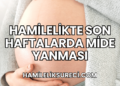 Hamilelikte Son Haftalarda Mide Yanması