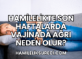 Hamilelikte Son Haftalarda Vajinada Ağrı Neden Olur?