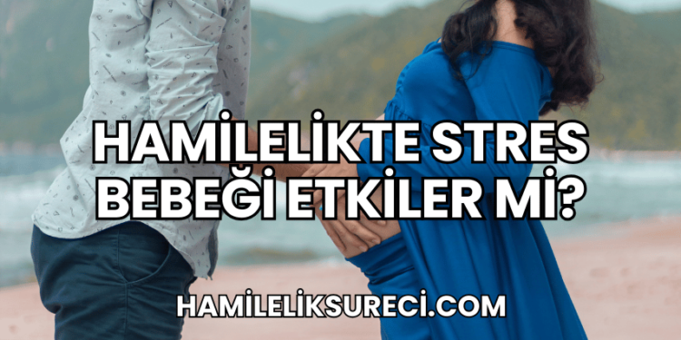 Hamilelikte Stres Bebeği Etkiler mi?