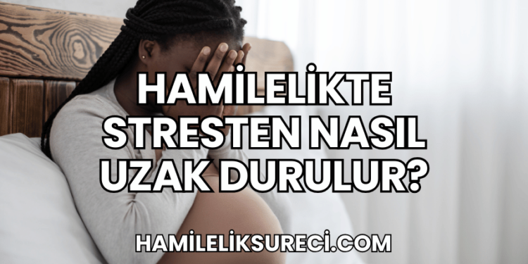 Hamilelikte Stresten Nasıl Uzak Durulur?