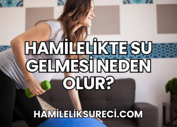 Hamilelikte Su Gelmesi Neden Olur?