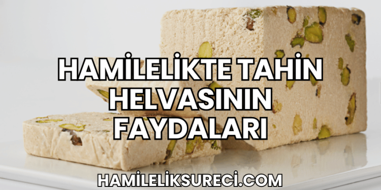Hamilelikte Tahin Helvasının Faydaları