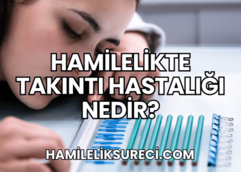 Hamilelikte Takıntı Hastalığı Nedir?