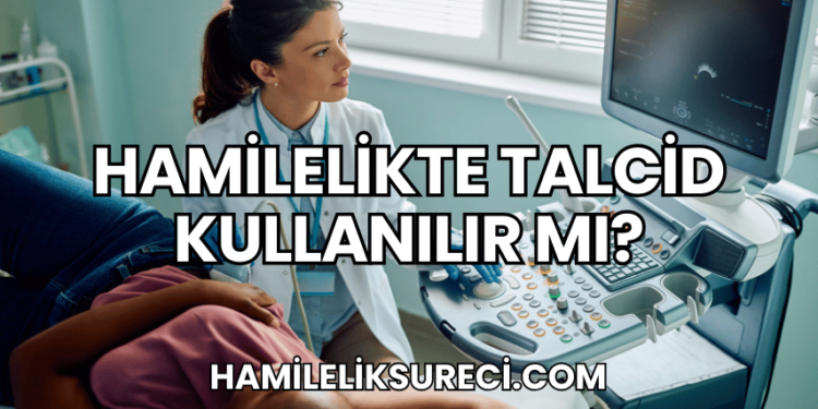 Hamilelikte Talcid Kullanılır mı?