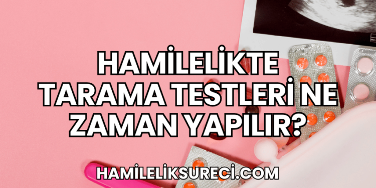 Hamilelikte Tarama Testleri Ne Zaman Yapılır?