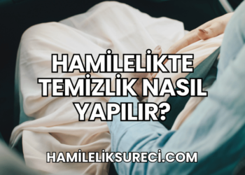 Hamilelikte Temizlik Nasıl Yapılır?