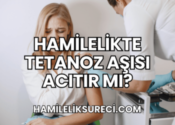 Hamilelikte Tetanoz Aşısı Acıtır mı?