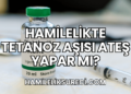 Hamilelikte Tetanoz Aşısı Ateş Yapar mı?