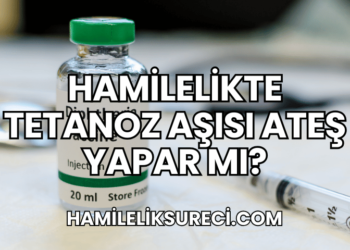 Hamilelikte Tetanoz Aşısı Ateş Yapar mı?