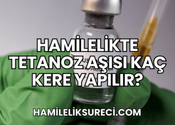 Hamilelikte Tetanoz Aşısı Kaç Kere Yapılır?