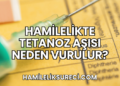 Hamilelikte Tetanoz Aşısı Neden Vurulur?