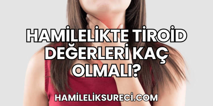 Hamilelikte Tiroid Değerleri Kaç Olmalı?