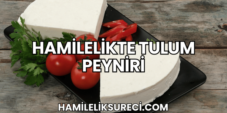 Hamilelikte Tulum Peyniri