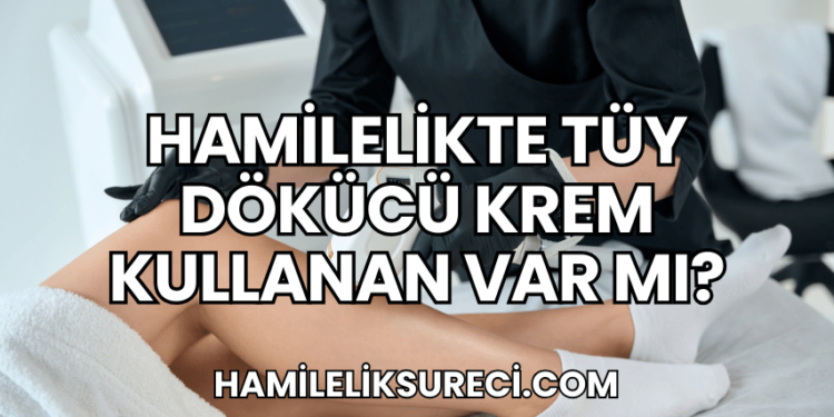 Hamilelikte Tüy Dökücü Krem Kullanan Var mı?