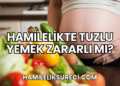 Hamilelikte Tuzlu Yemek Zararlı mı?