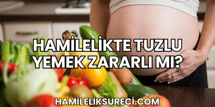 Hamilelikte Tuzlu Yemek Zararlı mı?