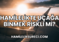 Hamilelikte Uçağa Binmek Riskli mi?