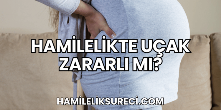 Hamilelikte Uçak Zararlı mı?