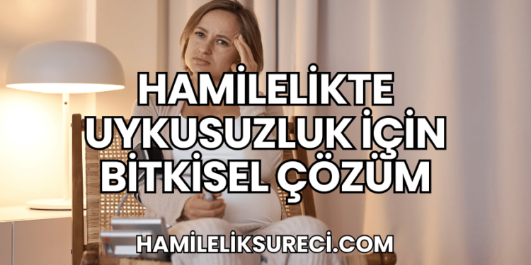 Hamilelikte Uykusuzluk İçin Bitkisel Çözüm