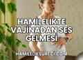 Hamilelikte Vajinadan Ses Gelmesi