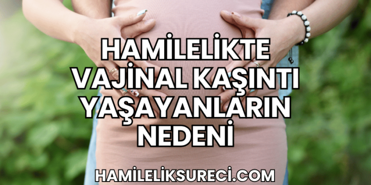 Hamilelikte Vajinal Kaşıntı Yaşayanların Nedeni