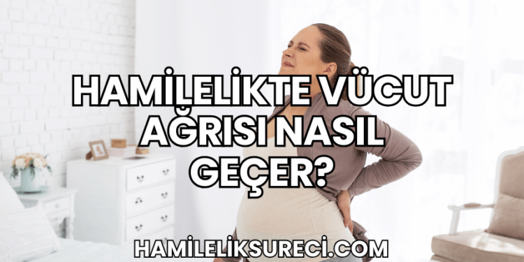 Hamilelikte Vücut Ağrısı Nasıl Geçer?