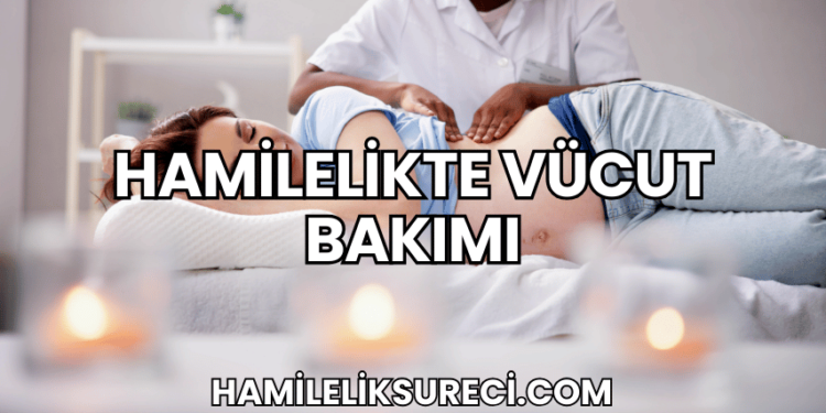 Hamilelikte Vücut Bakımı