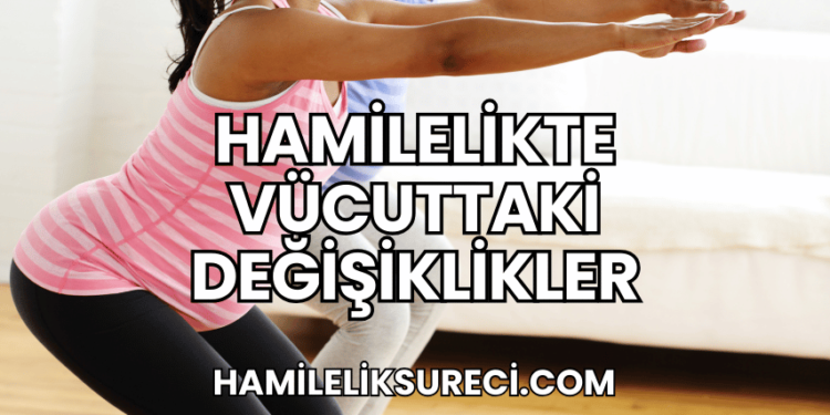 Hamilelikte Vücuttaki Değişiklikler