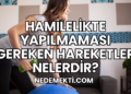 Hamilelikte Yapılmaması Gereken Hareketler Nelerdir?