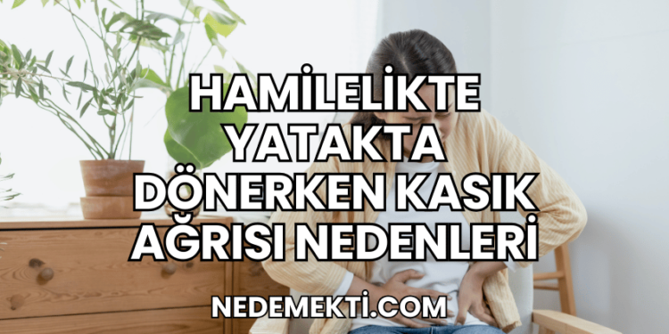 Hamilelikte Yatakta Dönerken Kasık Ağrısı Nedenleri