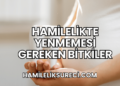 Hamilelikte Yenmemesi Gereken Bitkiler