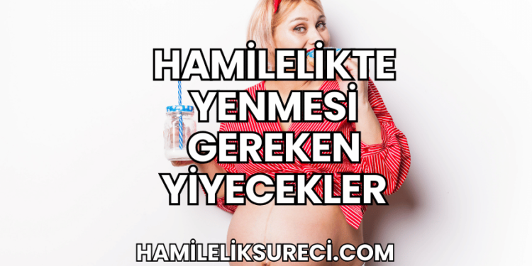Hamilelikte Yenmesi Gereken Yiyecekler