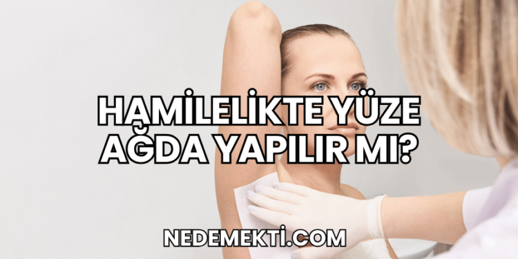 Hamilelikte Yüze Ağda Yapılır mı?