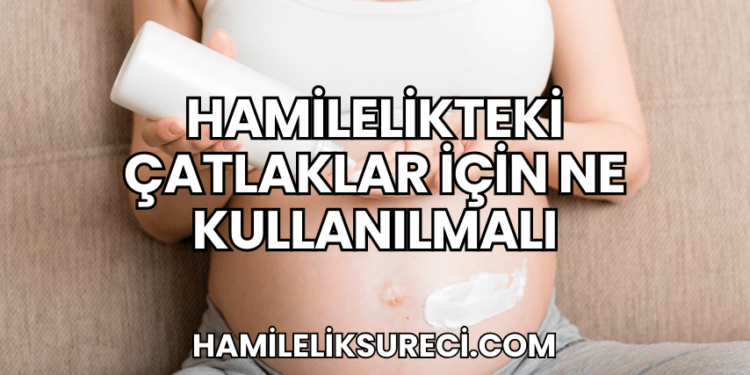 Hamilelikteki Çatlaklar İçin Ne Kullanılmalı