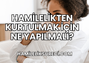 Hamilelikten Kurtulmak İçin Ne Yapılmalı