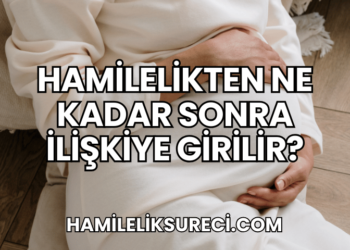 Hamilelikten Ne Kadar Sonra İlişkiye Girilir?