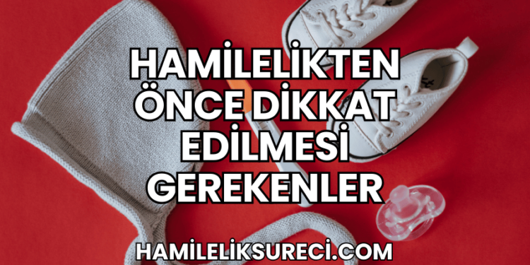 Hamilelikten Önce Dikkat Edilmesi Gerekenler