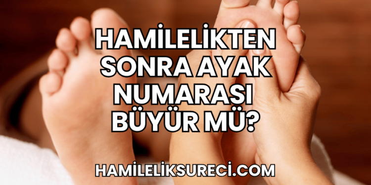 Hamilelikten Sonra Ayak Numarası Büyür mü?