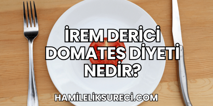 İrem Derici Domates Diyeti Nedir?