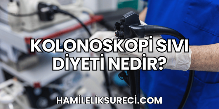 Kolonoskopi Sıvı Diyeti Nedir?