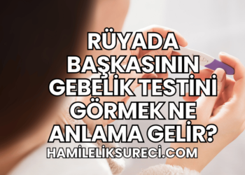 Rüyada Başkasının Gebelik Testini Görmek Ne Anlama Gelir?