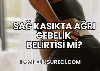 Sağ Kasıkta Ağrı Gebelik Belirtisi Mi?