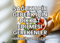 Sağlıklı Bir Gebelik İçin Dikkat Edilmesi Gerekenler